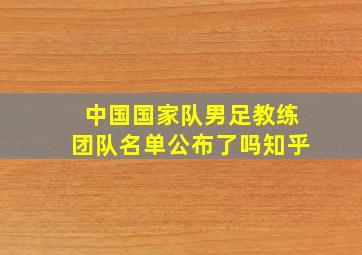 中国国家队男足教练团队名单公布了吗知乎