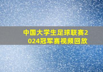 中国大学生足球联赛2024冠军赛视频回放