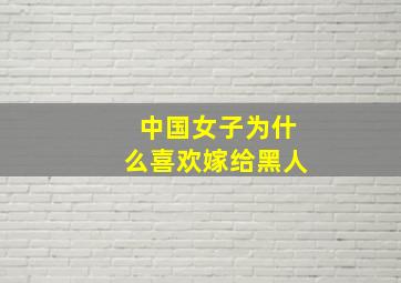 中国女子为什么喜欢嫁给黑人