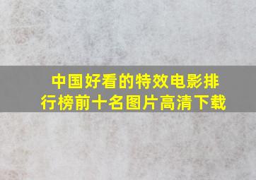 中国好看的特效电影排行榜前十名图片高清下载