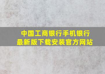 中国工商银行手机银行最新版下载安装官方网站