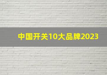 中国开关10大品牌2023