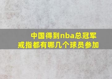 中国得到nba总冠军戒指都有哪几个球员参加