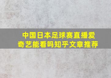 中国日本足球赛直播爱奇艺能看吗知乎文章推荐