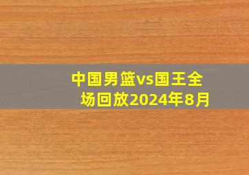 中国男篮vs国王全场回放2024年8月