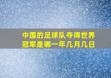 中国的足球队夺得世界冠军是哪一年几月几日