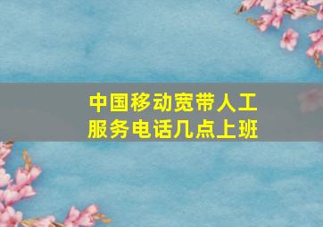 中国移动宽带人工服务电话几点上班