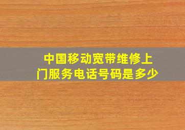 中国移动宽带维修上门服务电话号码是多少