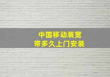 中国移动装宽带多久上门安装