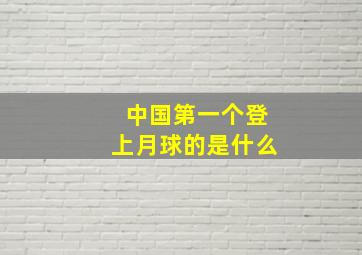 中国第一个登上月球的是什么