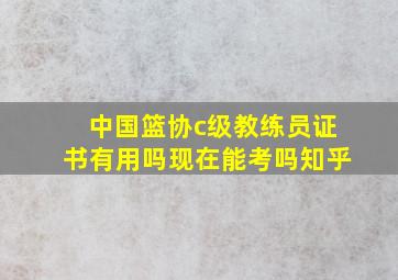 中国篮协c级教练员证书有用吗现在能考吗知乎