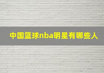 中国篮球nba明星有哪些人