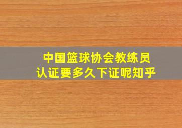 中国篮球协会教练员认证要多久下证呢知乎