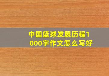 中国篮球发展历程1000字作文怎么写好