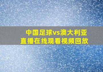 中国足球vs澳大利亚直播在线观看视频回放