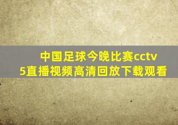 中国足球今晚比赛cctv5直播视频高清回放下载观看