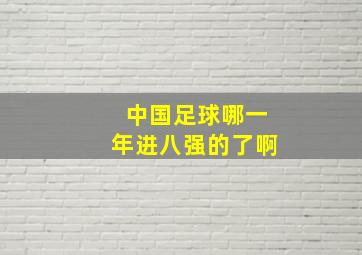 中国足球哪一年进八强的了啊