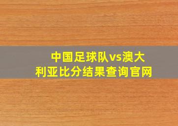 中国足球队vs澳大利亚比分结果查询官网