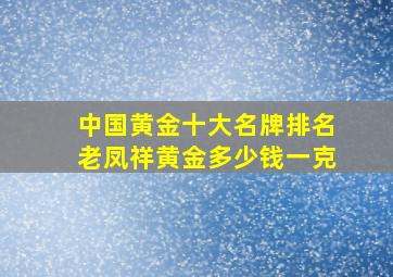 中国黄金十大名牌排名老凤祥黄金多少钱一克