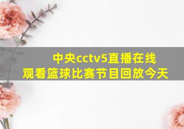 中央cctv5直播在线观看篮球比赛节目回放今天