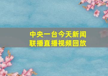 中央一台今天新闻联播直播视频回放