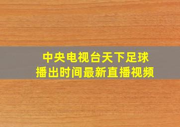 中央电视台天下足球播出时间最新直播视频