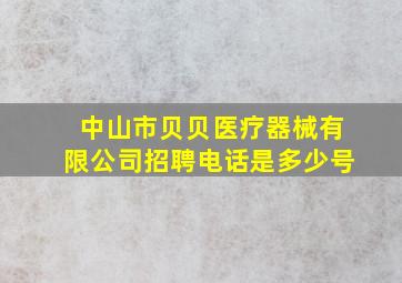 中山市贝贝医疗器械有限公司招聘电话是多少号