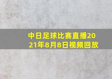 中日足球比赛直播2021年8月8日视频回放