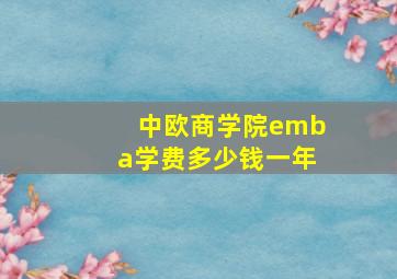 中欧商学院emba学费多少钱一年