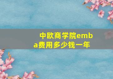 中欧商学院emba费用多少钱一年