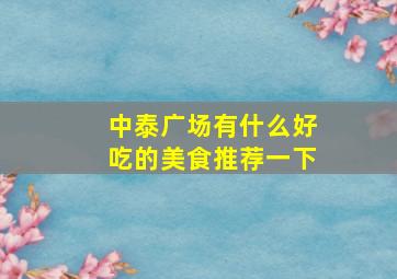 中泰广场有什么好吃的美食推荐一下