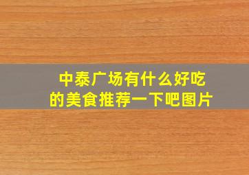 中泰广场有什么好吃的美食推荐一下吧图片