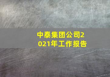 中泰集团公司2021年工作报告