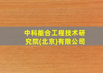 中科能合工程技术研究院(北京)有限公司