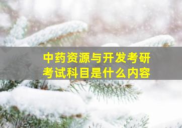 中药资源与开发考研考试科目是什么内容