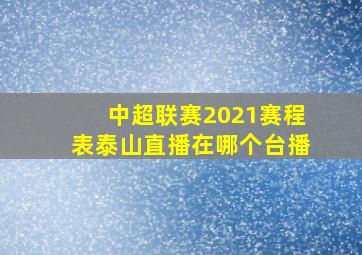 中超联赛2021赛程表泰山直播在哪个台播