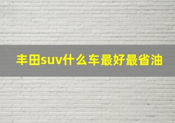 丰田suv什么车最好最省油