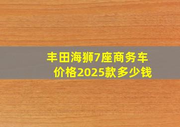 丰田海狮7座商务车价格2025款多少钱