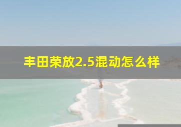 丰田荣放2.5混动怎么样