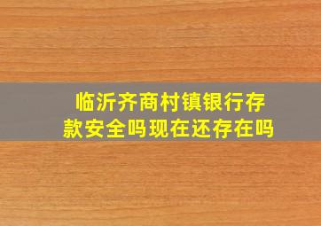 临沂齐商村镇银行存款安全吗现在还存在吗