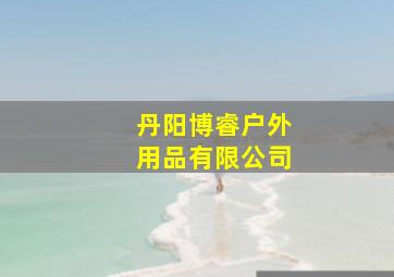 丹阳博睿户外用品有限公司