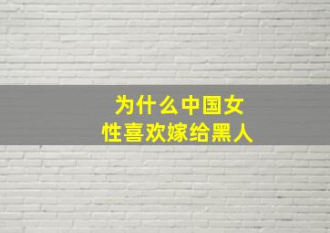 为什么中国女性喜欢嫁给黑人