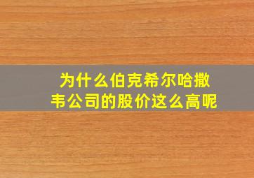 为什么伯克希尔哈撒韦公司的股价这么高呢