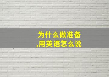 为什么做准备,用英语怎么说