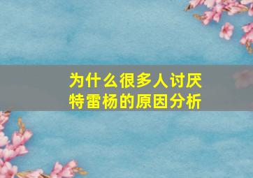 为什么很多人讨厌特雷杨的原因分析