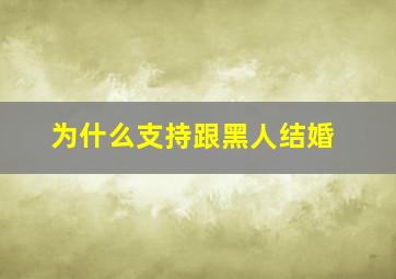 为什么支持跟黑人结婚