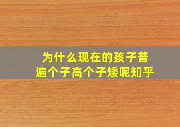 为什么现在的孩子普遍个子高个子矮呢知乎