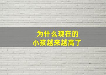 为什么现在的小孩越来越高了