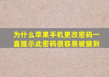 为什么苹果手机更改密码一直提示此密码很容易被猜到