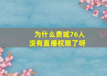 为什么费城76人没有直播权限了呀